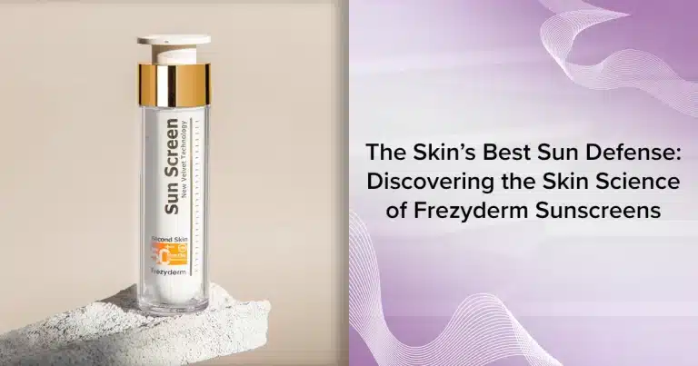 The Skin’s Best Sun Defense: Discovering the Skin Science of Frezyderm Sunscreens