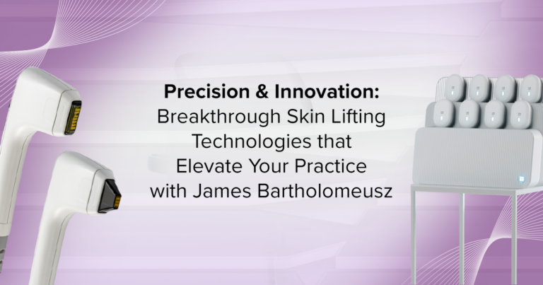 Precision & Innovation: Breakthrough Skin Lifting Technologies that Elevate Your Practice with James Bartholomeusz