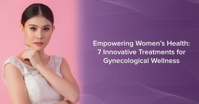 Empowering Women’s Health: 7 Innovative Treatments for Gynecological Wellness